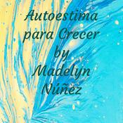Podcast Autoestima para Crecer by Madelyn Núñez