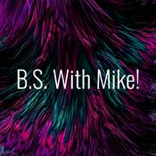 Podcast B.S. With Mike!