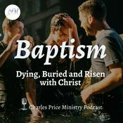 Podcast Baptism - Dying, Buried and Risen with Christ | Charles Price Ministry