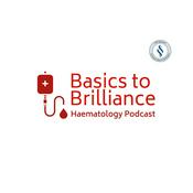 Basics to Brilliance: Haematology Podcast
