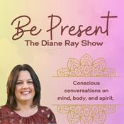 Podcast Be Present: The Diane Ray Show
