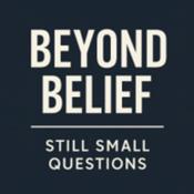 Podcast Beyond Belief | Still Small Questions