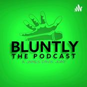 Podcast BLUNTLY THE PODCAST [a james davis joint ]