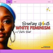 Podcast Breaking Up with White Feminism