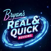 Podcast Bryan's Real &amp; Quick Reviews