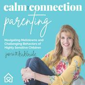 Podcast Calm Connection Parenting- Meltdowns, Challenging Behaviors, Emotional Dysregulation, Connected Parenting, Parenting Struggles, Parenting Guidance