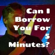 Podcast Can I Borrow You For 5 Minutes?
