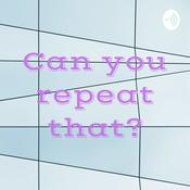 Podcast Can you repeat that?