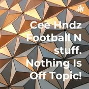Podcast Cee Hndz Football N stuff. Nothing Is Off Topic!