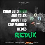 Podcast Chad Gets High and Talks About His Commander Decks