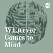 Podcast Whatever Comes to Mind