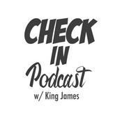 Podcast Check In podcast w/ King James