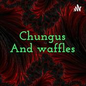 Podcast Chungus And waffles