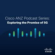 Podcast Cisco ANZ Podcast Series: Exploring the Promise of 5G