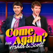 Podcast Come Again? with Asher & Scott