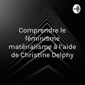 Podcast Comprendre le féminisme matérialisme à l’aide de Christine Delphy