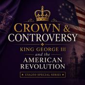 Podcast Crown and Controversy - King George III and the American Revolution