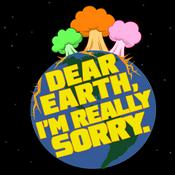 Podcast Dear Earth, I'm Really Sorry