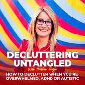 Podcast Decluttering Untangled with Heather Tingle : How to declutter when you're overwhelmed,  ADHD or Autistic