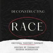 Podcast Deconstructing Race Critical Thought Podcast