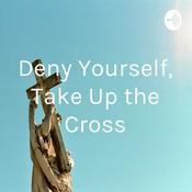Podcast Deny Yourself, Take Up the Cross