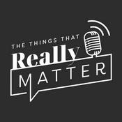 Podcast The Things That Really Matter.