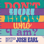 Podcast Don't You Know Who I Am? Hosted by Josh Earl