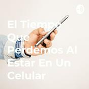 Podcast El Tiempo Que Perdemos Al Estar En Un Celular