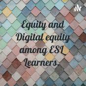 Podcast Equity and Digital equity among ESL Learners.