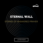 Podcast Eternal Wall: Stories of Answered Prayer