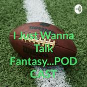 Podcast I Just Wanna Talk Fantasy...PODCAST