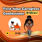 Podcast First Time Caregiver Confessions
