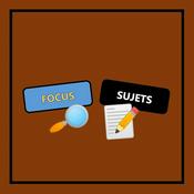 Podcast 🔎 FOCUS et 📝 SUJETS