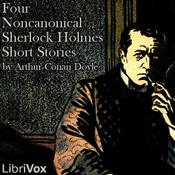 Podcast Four Noncanonical Sherlock Holmes Short Stories by Sir Arthur Conan Doyle (1859 - 1930)
