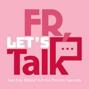 Podcast FR, Letʼs Talk: Real Talk + Biblical Truth for Christian Teen Girls