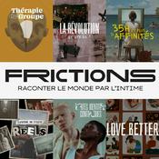 Podcast FRICTIONS, raconter le monde par l'intime