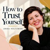 How to Trust Yourself with Anna Holtzman