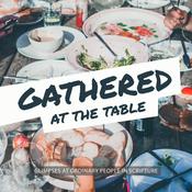 Podcast Gathered at the Table: Glimpses at Ordinary People in Scripture