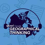 Podcast Geographical Thinking from Esri Canada