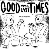 Podcast Good Times Never Last