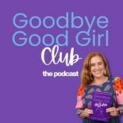 Podcast Goodbye Good Girl Club: The Podcast