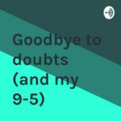 Podcast Goodbye to my doubts (and my 9-5)