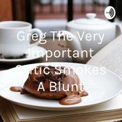 Podcast Greg The Very Important Critic Smokes A Blunt