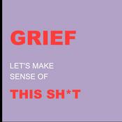 Podcast GRIEF: Let's Make Sense of This Sh*t