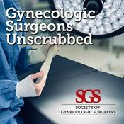 Podcast Gynecologic Surgeons Unscrubbed