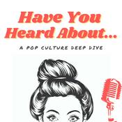 Podcast Have You Heard About...