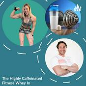 Podcast Highly Caffeinated Fitness Whey In