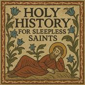 Podcast Holy History for Sleepless Saints