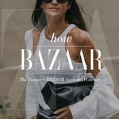 Podcast How Bazaar: The Harper’s BAZAAR Australia Podcast