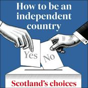 Podcast How to be an independent country: Scotland's choices from The Scotsman